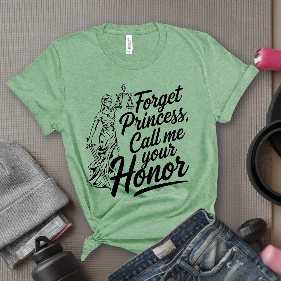 Forget Princess, Call Me Your Honor Tshirt - Feminist Women Empowerment Shirt - Unisex Jersey Short Sleeve Shirt - Bella Canvas 3001