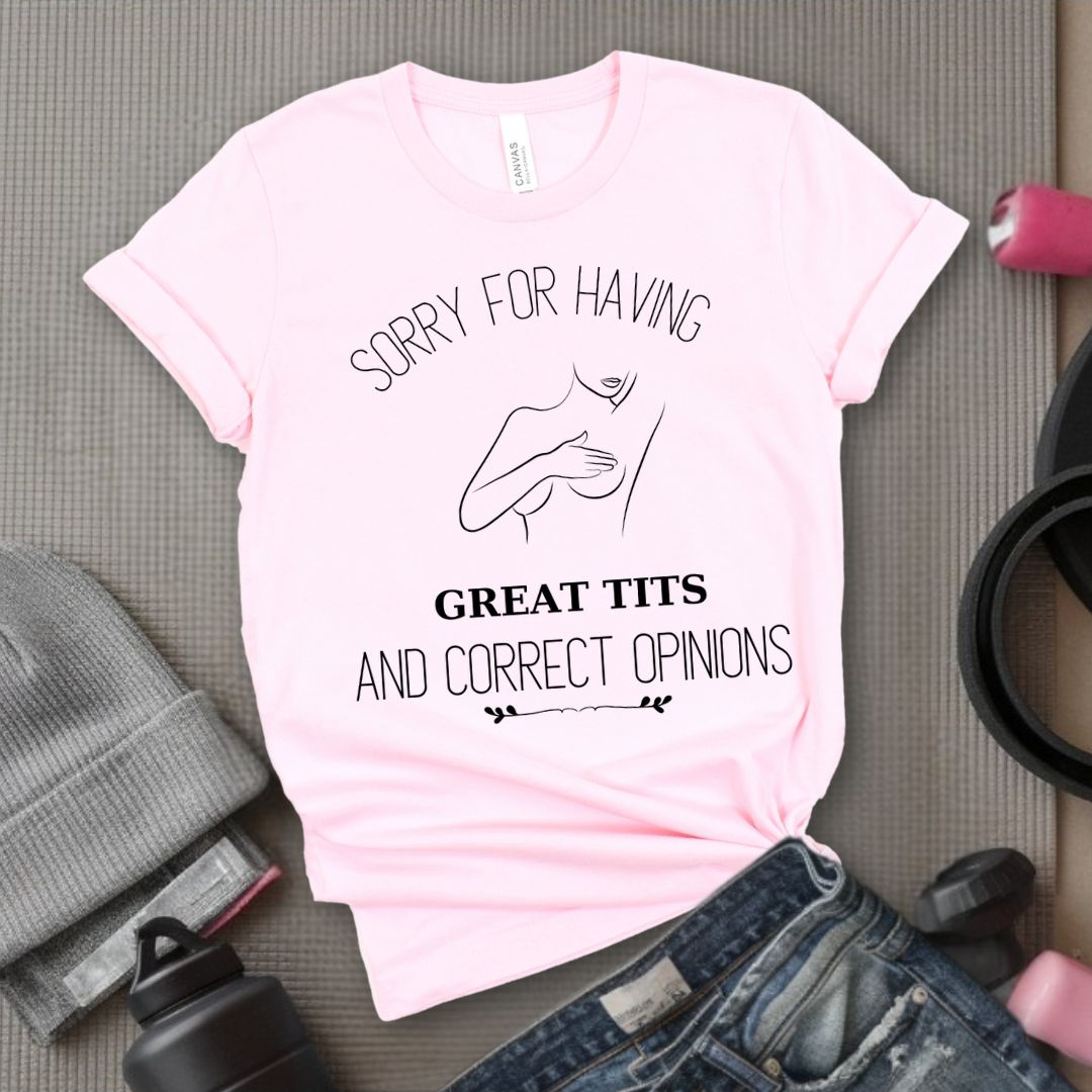 Sorry For Having Great Tits - Feminist T-Shirt - Women Empowerment Tee - Bella Canvas 3001