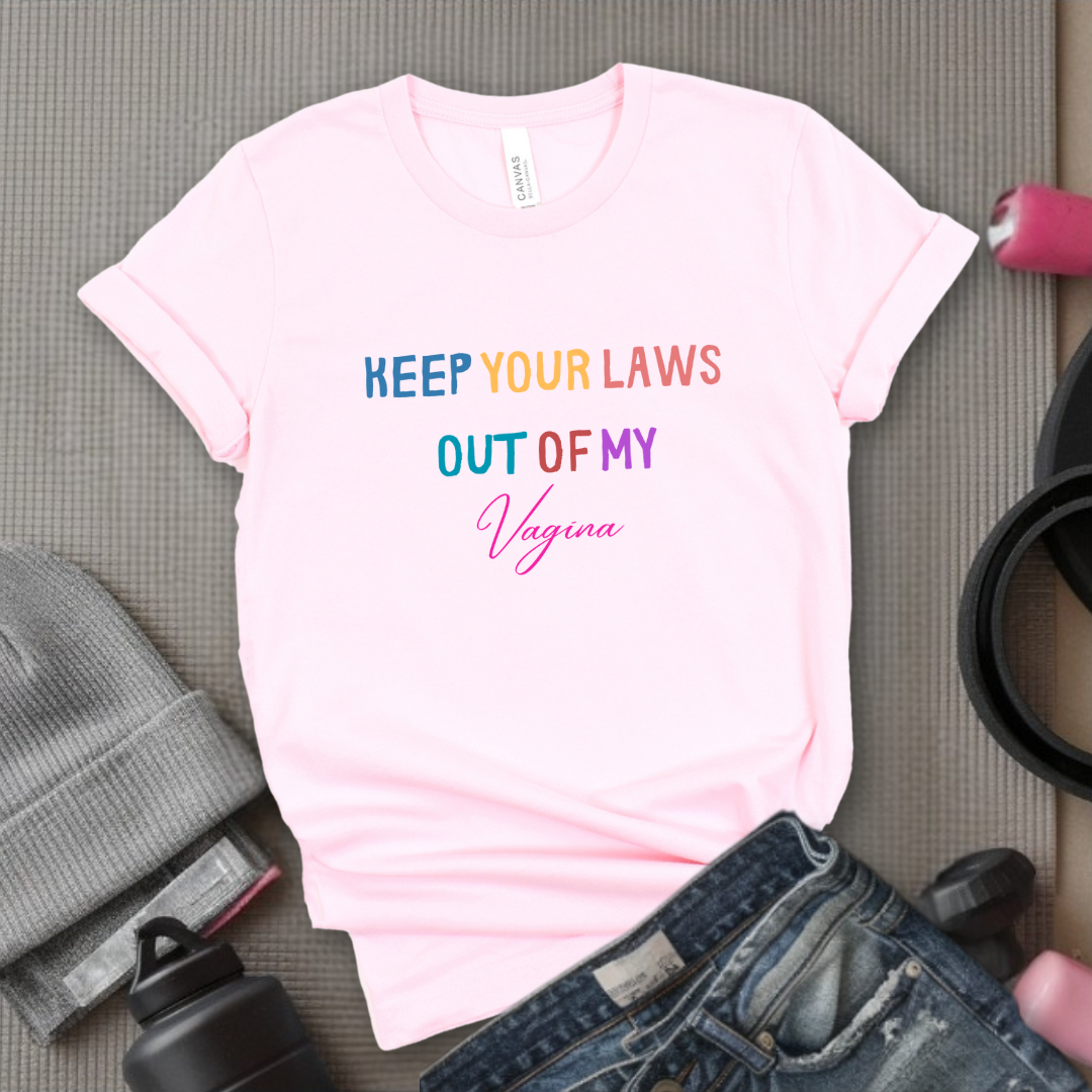 Keep Your Laws Out - Women Empowerment Tshirt - Gift for Strong Women, Feminists - Bella Canvas 3001