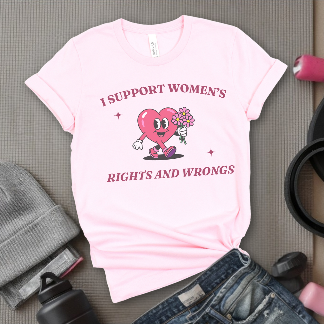 I Support Women's Rights And Wrongs - Girl Power Inspirational T-Shirt - Women Empowerment Tee - Gift for Her - Bella Canvas 3001