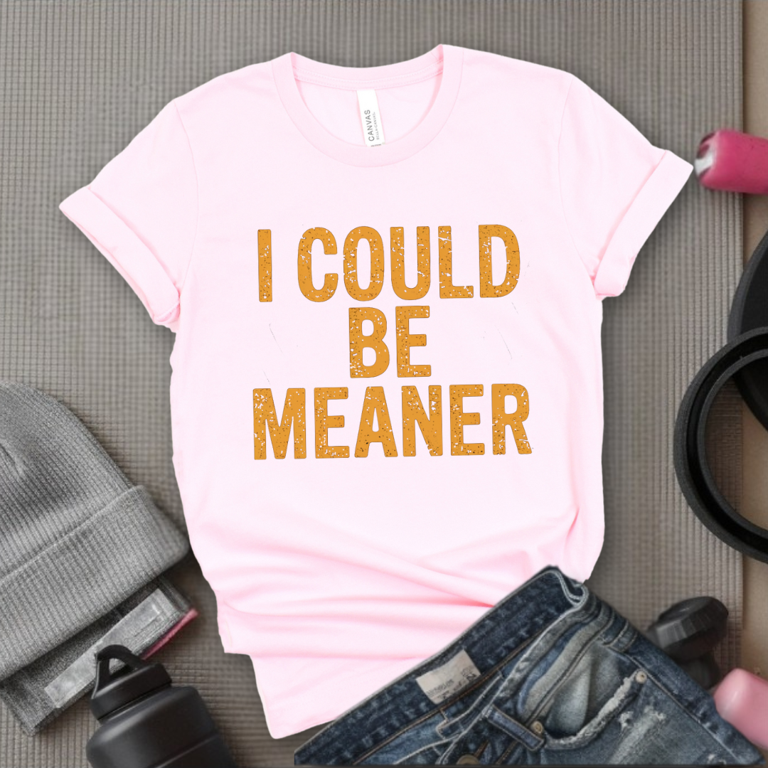 I Could Be Meaner - Feminist T-Shirt - Women Empowerment Tee - Bella Canvas 3001