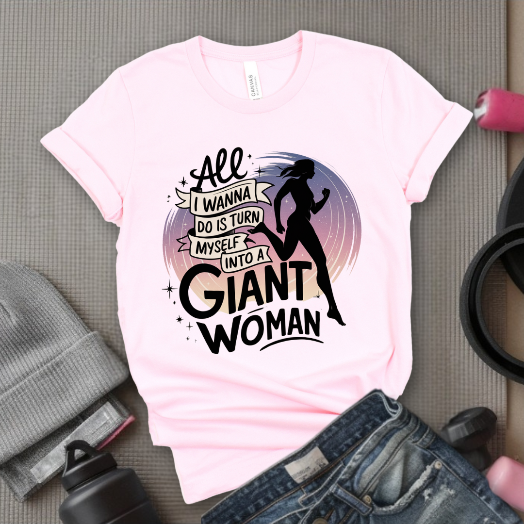 All I Want Do is Turn Myself Into a Giant Woman - Funny Saying Tee - Unisex Jersey Short Sleeve Shirt - Gift for Yourself, for Female Friends - Bella Canvas 3001