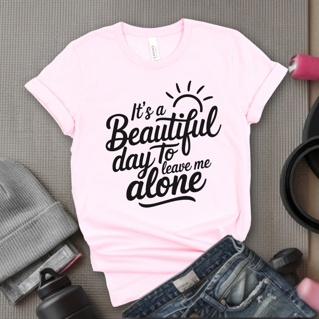 It's A Beautiful Day To Leave Me Alone - Girl Power Inspirational T-Shirt - Women Empowerment Tee - Gift for Her - Bella Canvas 3001