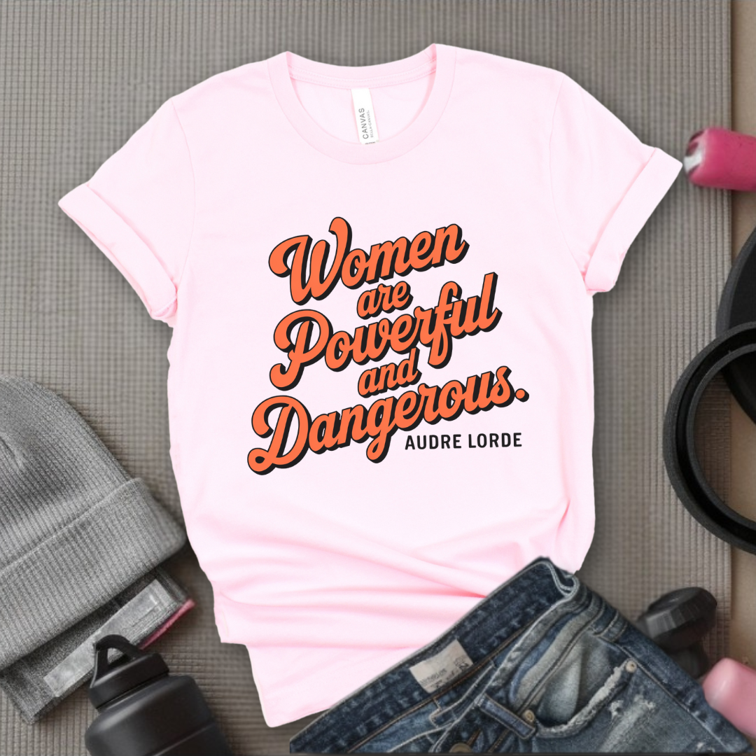 Women Are Powerful and Dangerous - Girl Power Inspirational T-Shirt - Women Empowerment Tee - Gift for Her - Bella Canvas 3001