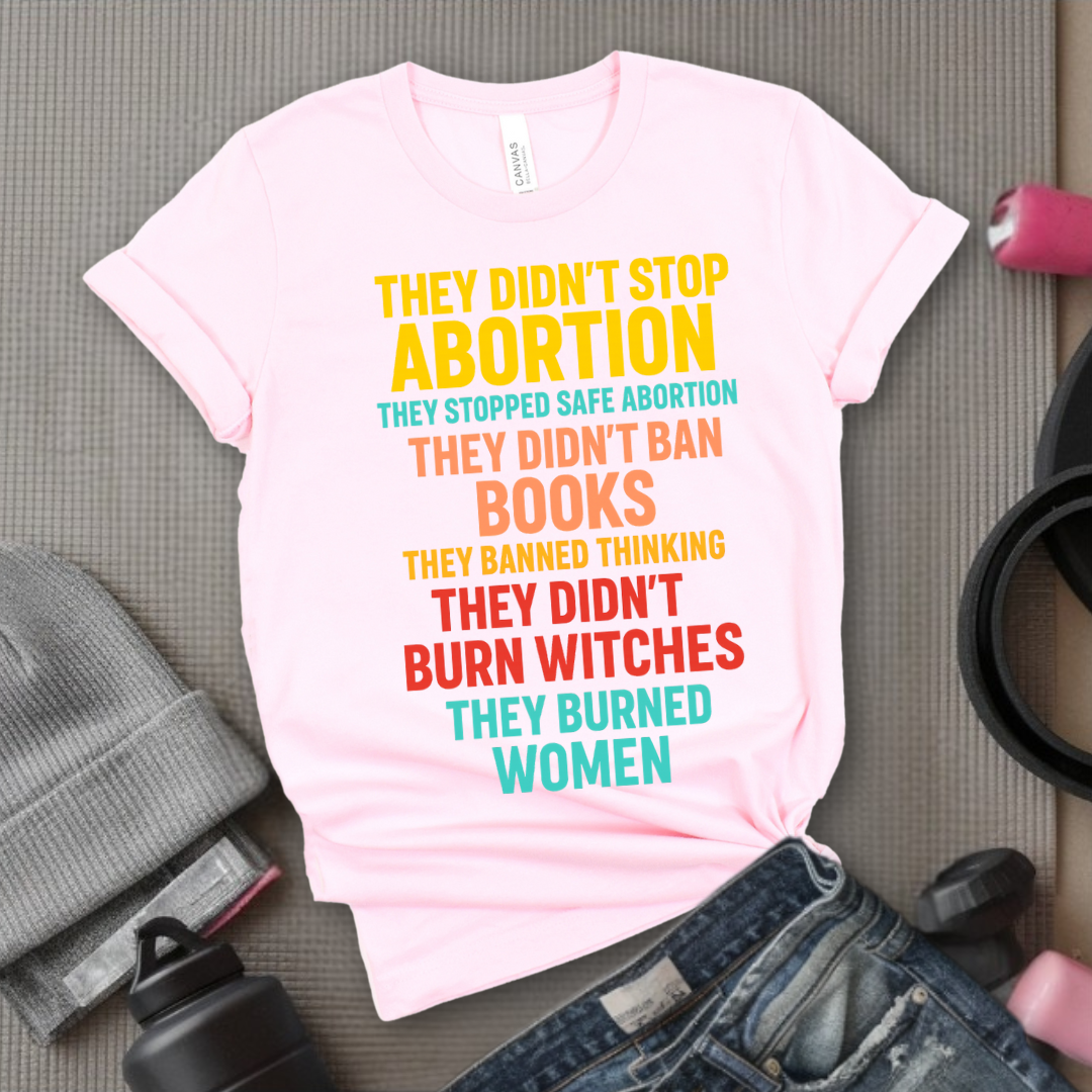 They Didn't Stop Abortion They Stopped Safe Abortion - Girl Power Inspirational T-Shirt - Women Empowerment Tee - Gift for Her - Bella Canvas 3001