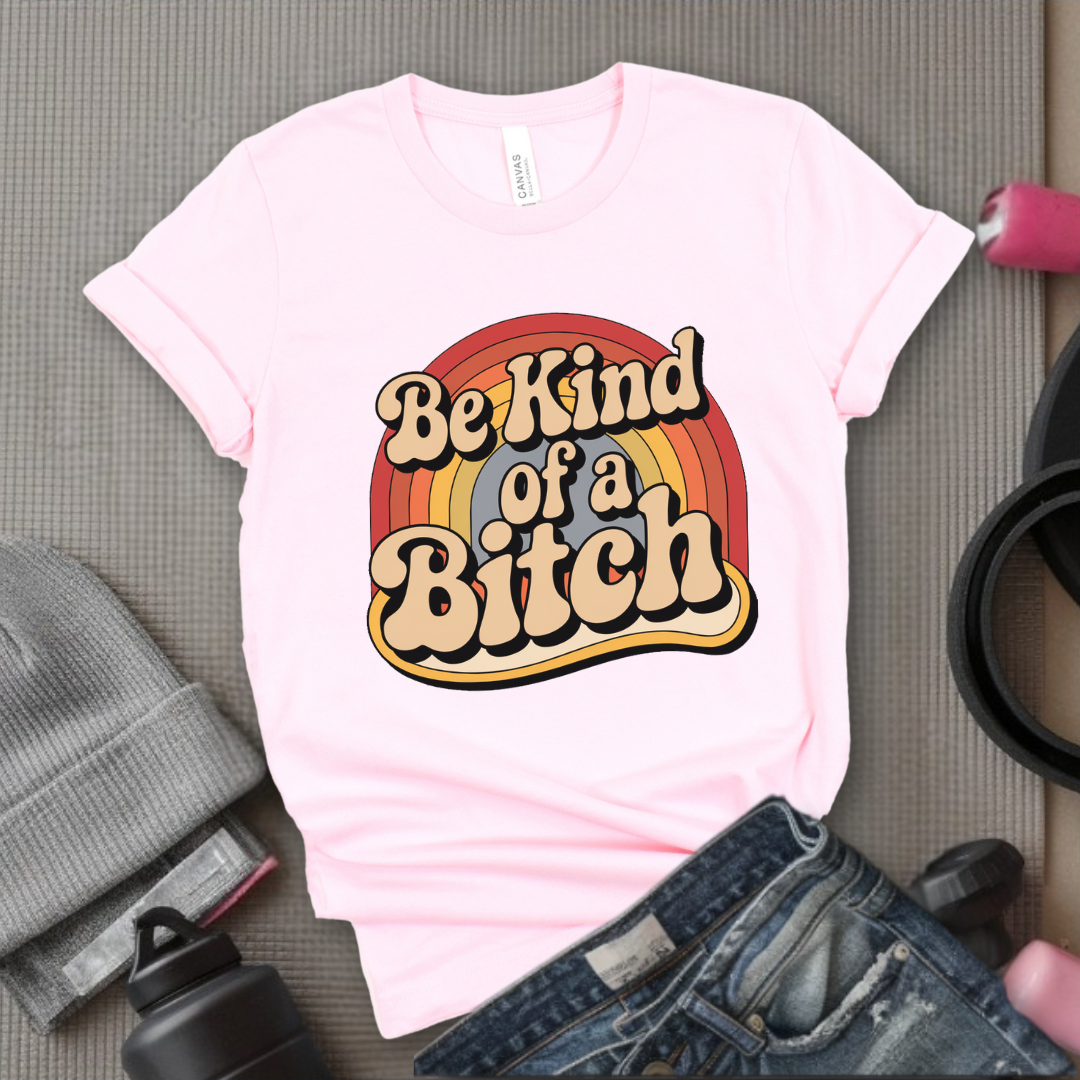 Be Kind of a Bitch Rainbow - Feminist T-Shirt - Women Empowerment Tee - Bella Canvas 3001