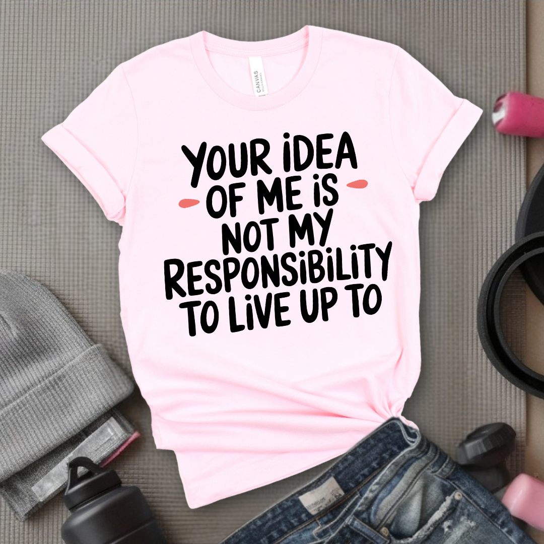 Your Idea Of Me - Feminist T-Shirt - Women Empowerment Tee - Bella Canvas 3001