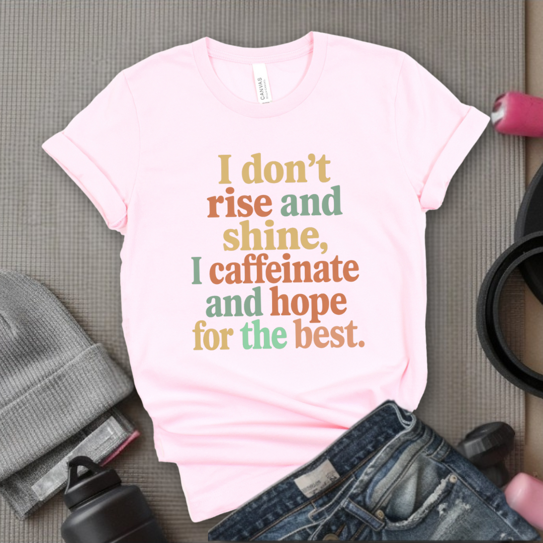 I Don't Rise And Shine I Caffeinate And Hope For The Best - Feminist T-Shirt - Women Empowerment Tee - Bella Canvas 3001