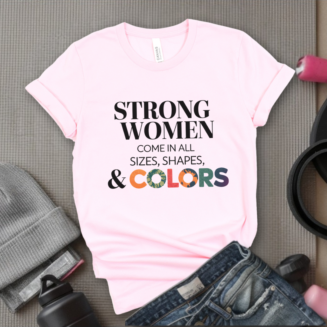 Strong Women Come in All Sizes Shapes and Colors - Feminist T-Shirt - Women Empowerment Tee - Bella Canvas 3001