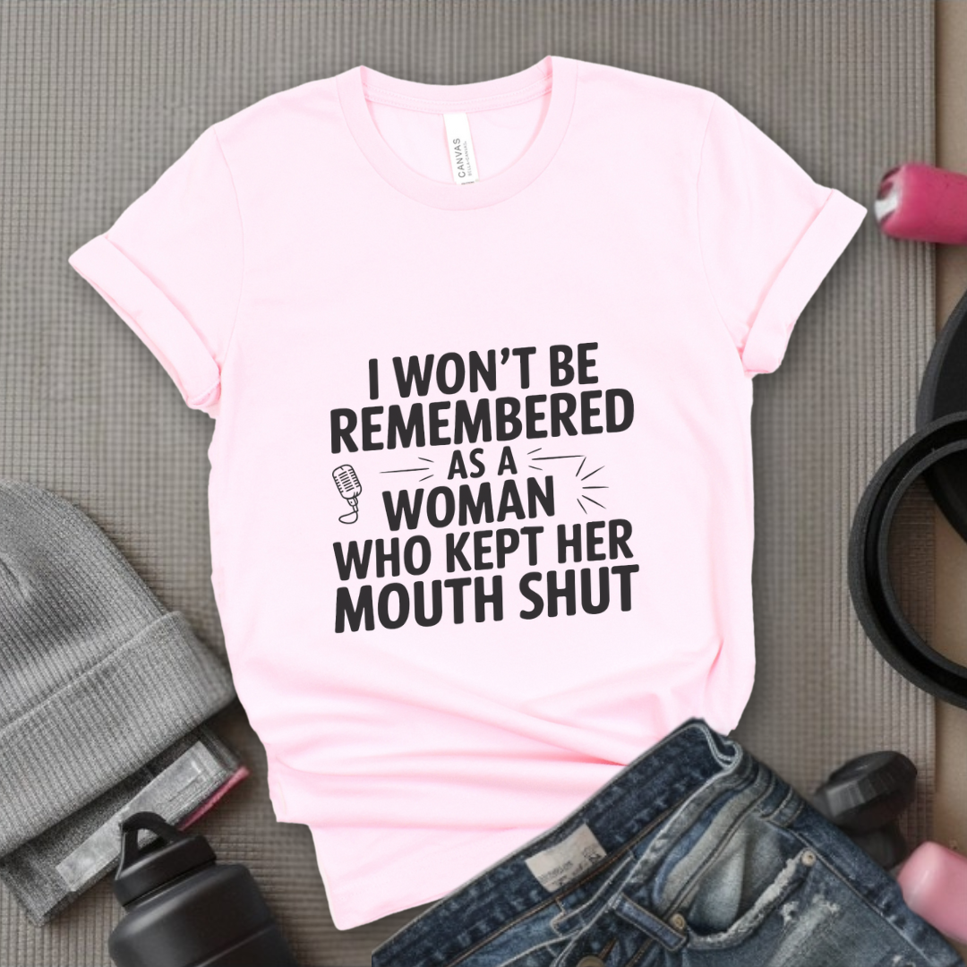 I Won't Be Remembered As A Women Who Kept Her Mouth Shut - Women Empowerment Tshirt - Gift for Strong Women, Feminists - Bella Canvas 3001
