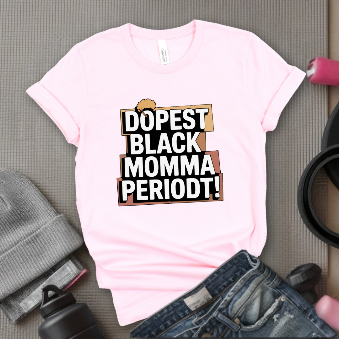 Dopest Black Momma Periodt Tshirt - Mother's Day Gifts - Women Empower Feminist Tee - Bella Canvas 3001