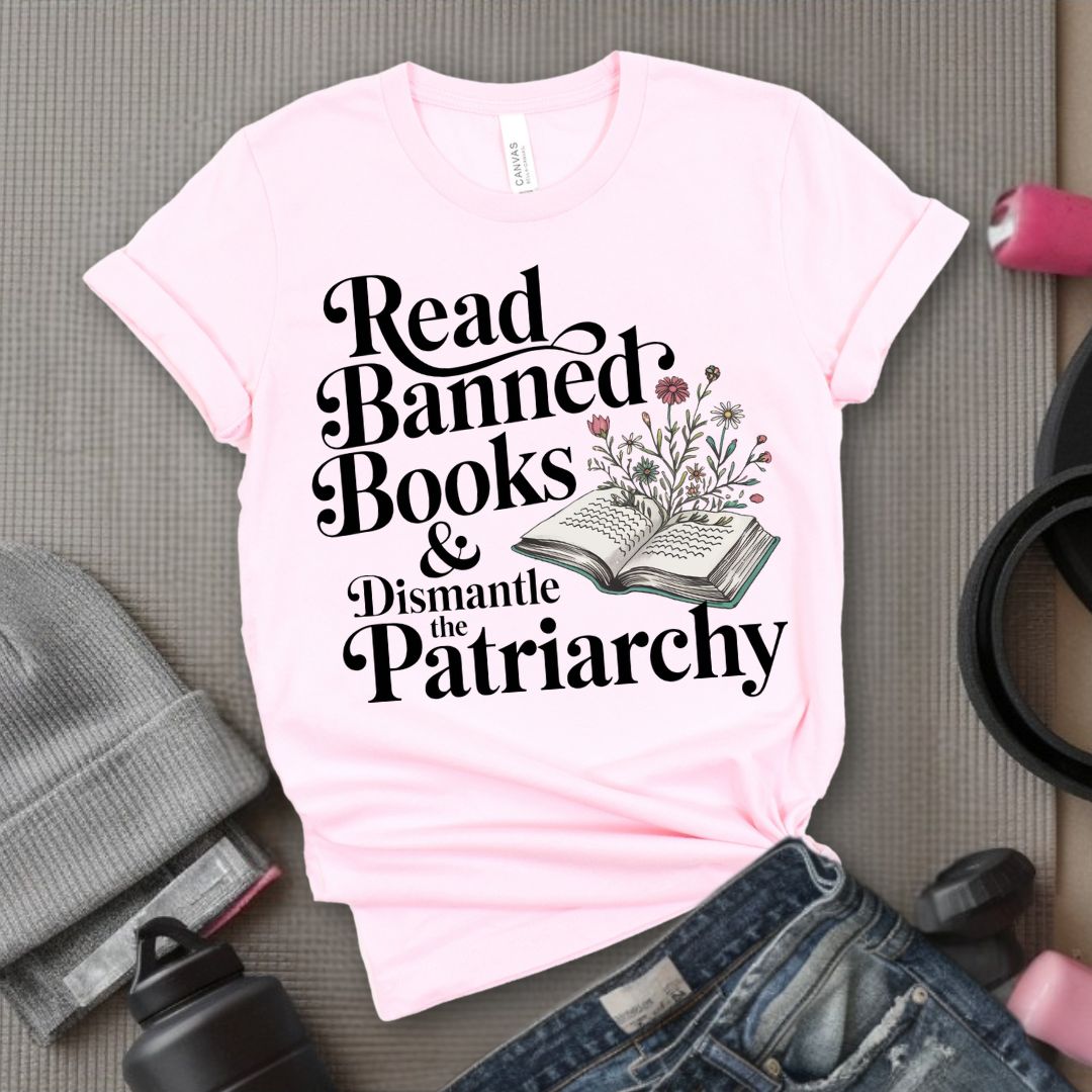 Read Banned Books & Dismantle the Patriarchy - Feminist T-Shirt - Women Empowerment Tee - Bella Canvas 3001