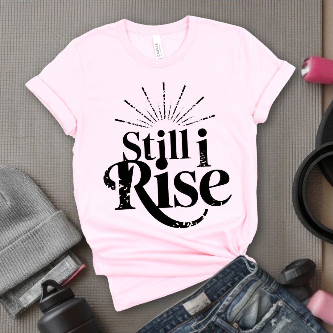 Still I Rise - Feminist T-Shirt - Women Empowerment Tee - Bella Canvas 3001