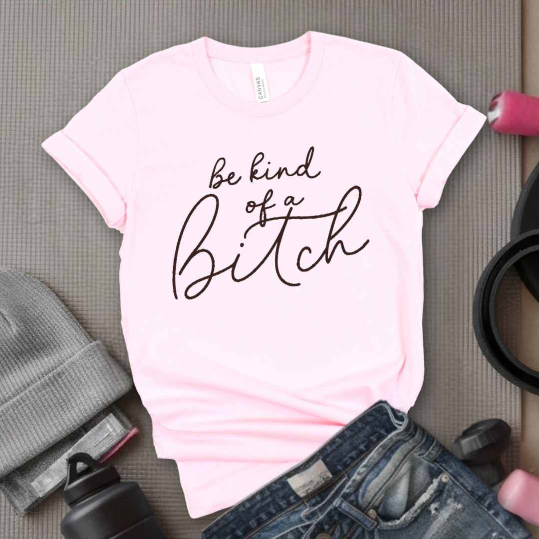 Be Kind of a Bitch Shirt - Sarcastic Shirt - Funny Saying Shirt - Sarcasm Quotes Tee - Humorous T Shirt - Feminist Gift - Girl Power Top