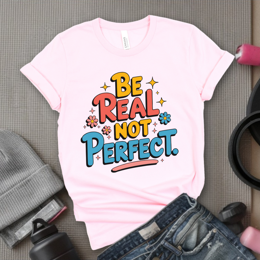 Be Real Not Perfect - Motivational Shirts For Her - Positivity T-shirt - Inspirational Quote Shirt - Sassy Gifts For Women - Bella Canvas 3001