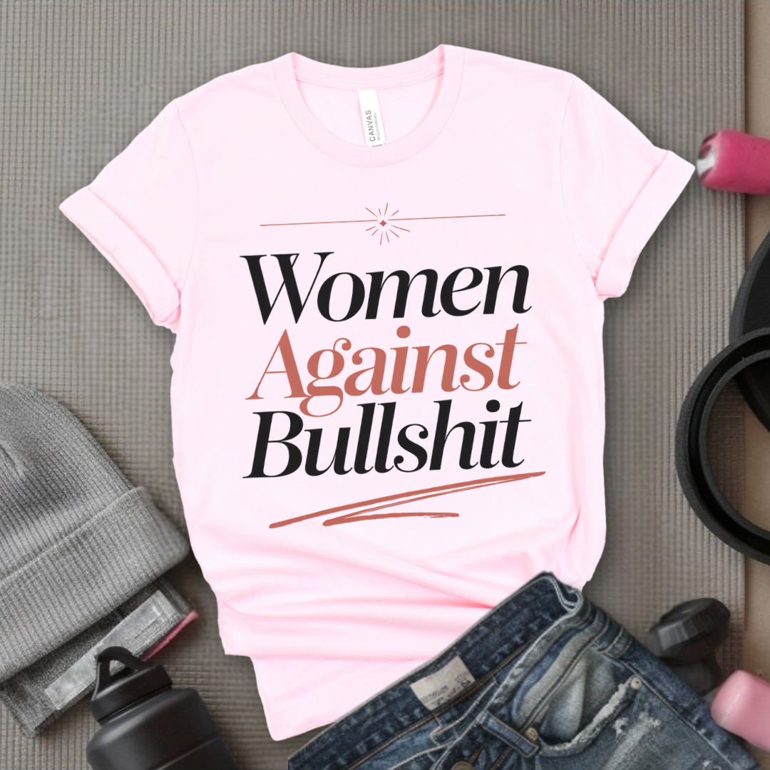 Women Against Bullsh*t - Women Right T-Shirts - Strong Woman Saying - Unisex Jersey Short Sleeve Shirt - Gift for Feminists - Bella Canvas 3001