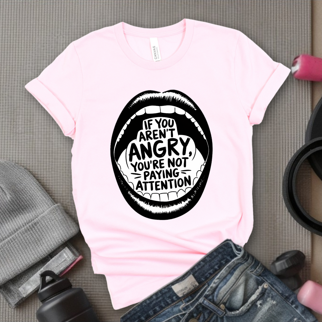 If You Aren't Angry You Are Not Paying Attention - Feminist Women Empowerment Shirt - Unisex Jersey Short Sleeve Shirt - Gift for Yourself, Female Friends - Bella Canvas 3001