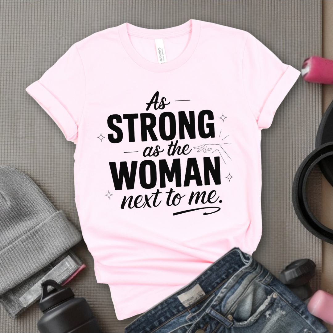 As Strong As The Woman Next To Me - Women's March T-Shirt - Feminism Tee - Gift for Her - Bella Canvas 3001