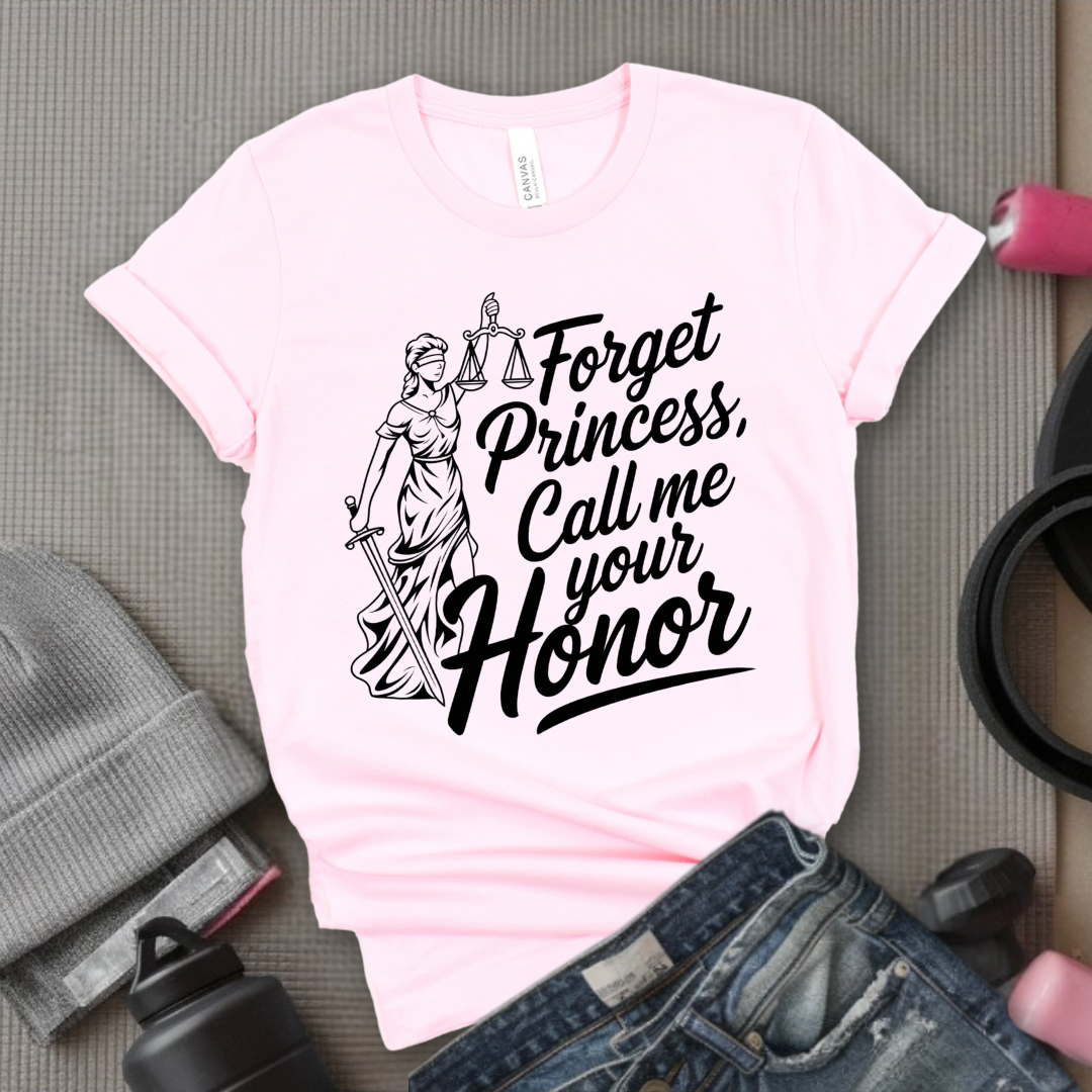 Forget Princess, Call Me Your Honor Tshirt - Feminist Women Empowerment Shirt - Unisex Jersey Short Sleeve Shirt - Bella Canvas 3001
