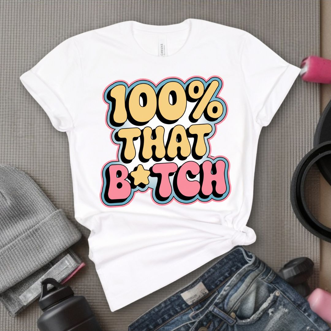 100% That B*tch - Feminist T-Shirt - Women Empowerment Tee - Bella Canvas 3001