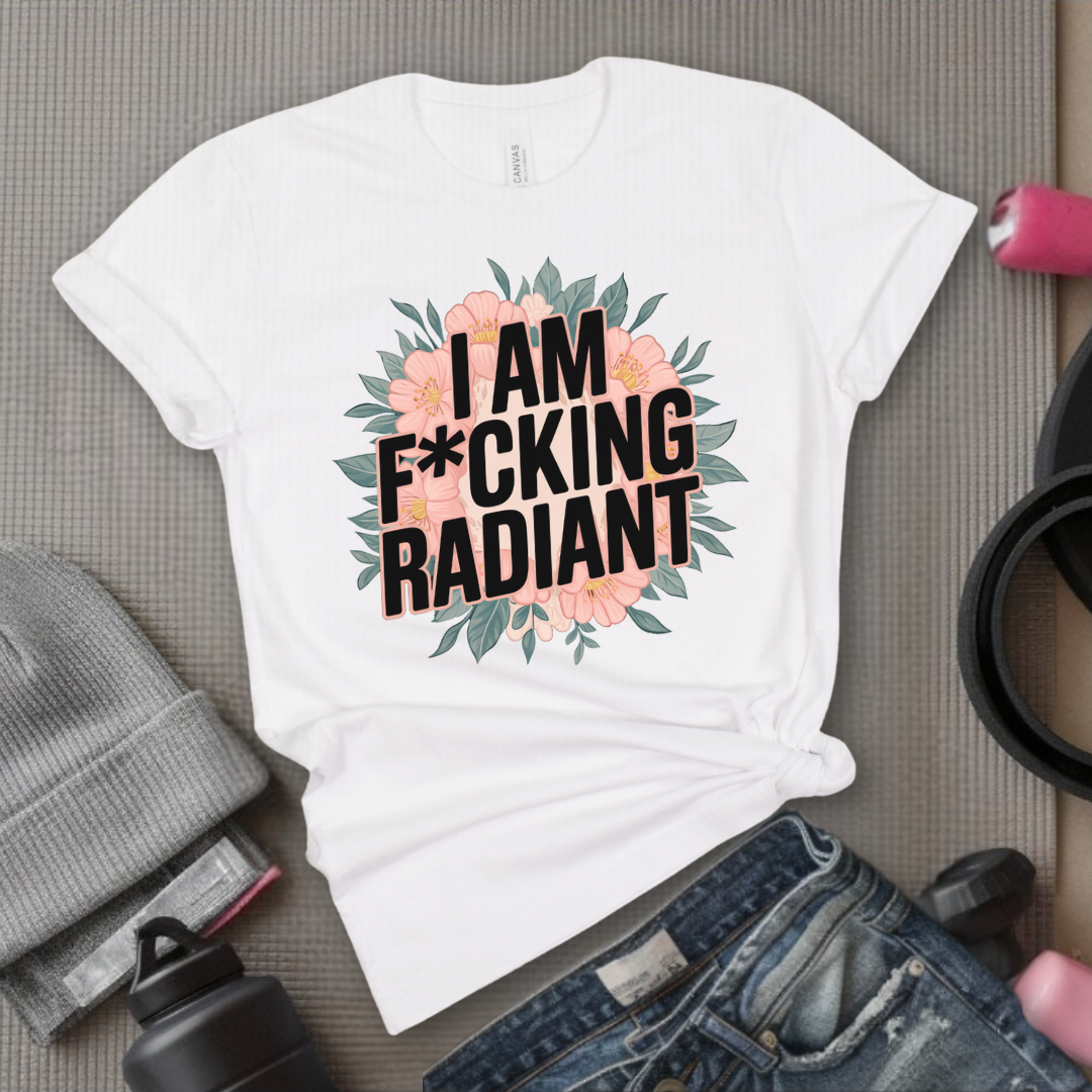 I Am Fucking Radiant - Feminist T-Shirt - Women Empowerment Tee - Bella Canvas 3001