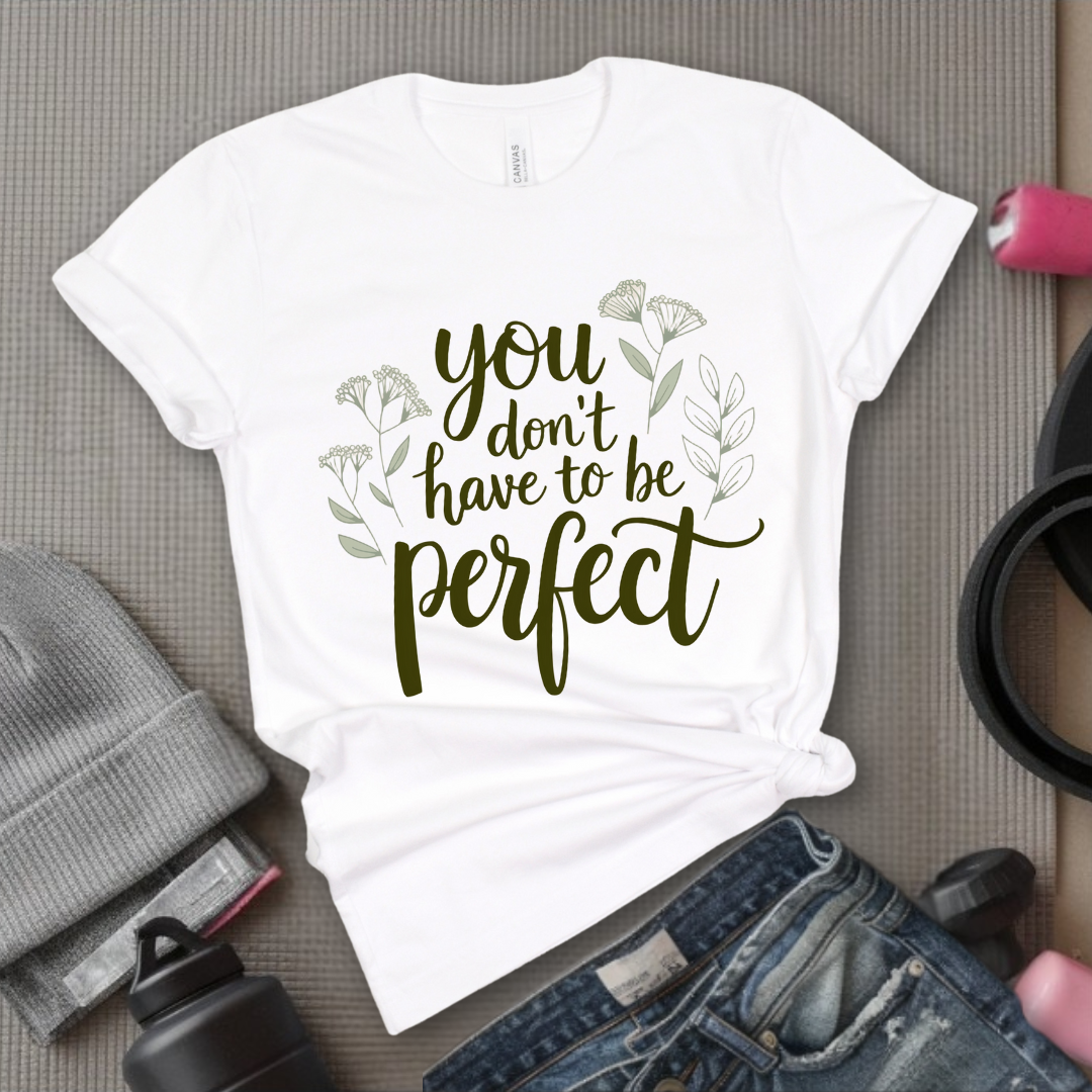 You Don't Have To Be Perfect Shirt - Mental Health Shirt - Positive Sayings Tee - Self Love Shirt - Inspirational Tshirt - Bella Canvas 3001