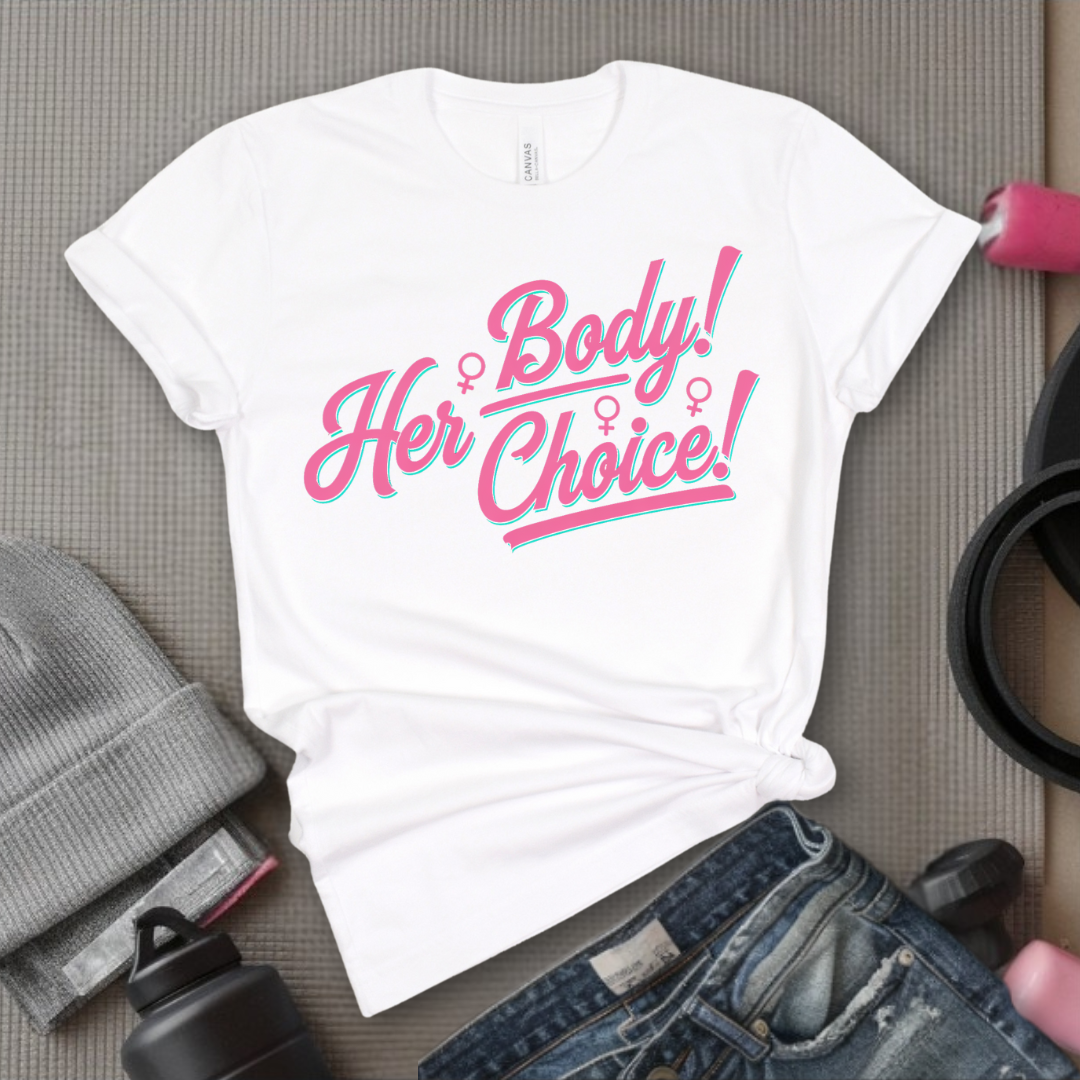 Her Body Her Choice  - Women Empowerment Tee - Gift for Her - Bella Canvas 3001
