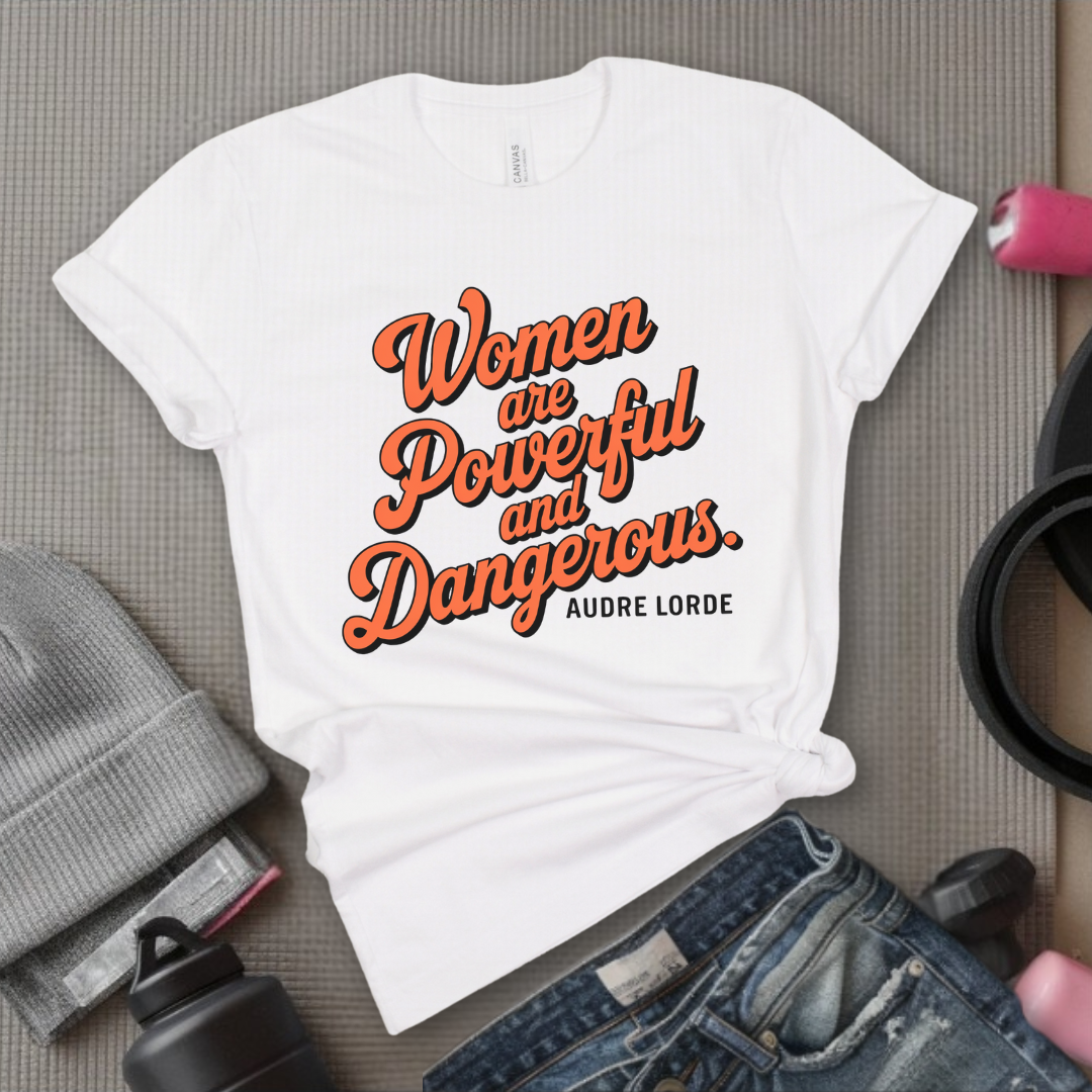Women Are Powerful and Dangerous - Girl Power Inspirational T-Shirt - Women Empowerment Tee - Gift for Her - Bella Canvas 3001