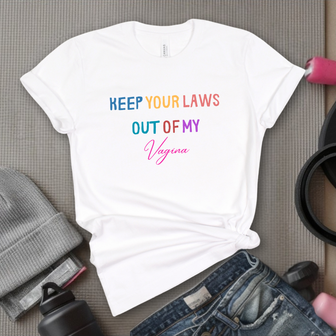 Keep Your Laws Out - Women Empowerment Tshirt - Gift for Strong Women, Feminists - Bella Canvas 3001