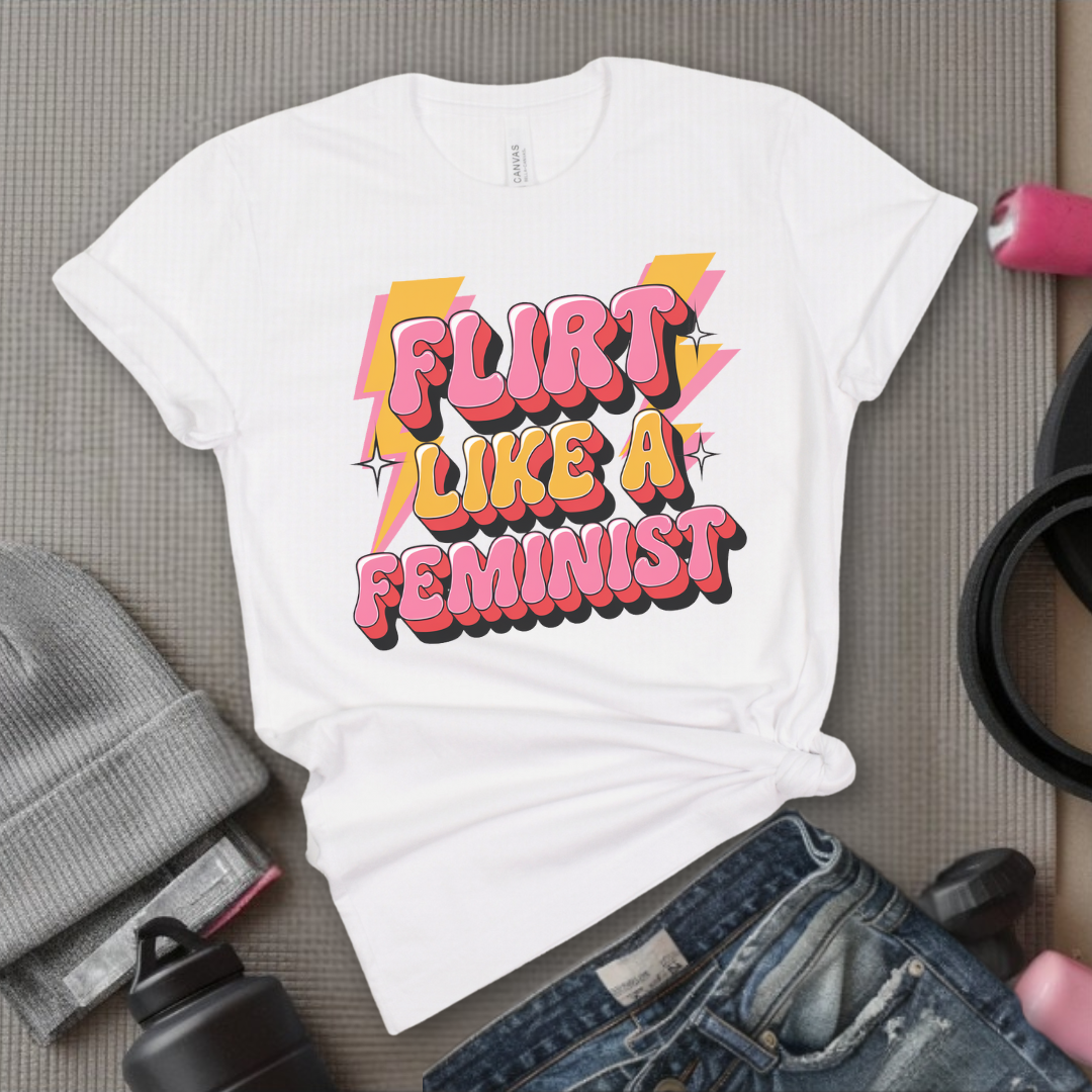 Flirt Like A Feminist - Feminist T-Shirt - Women Empowerment Tee - Bella Canvas 3001