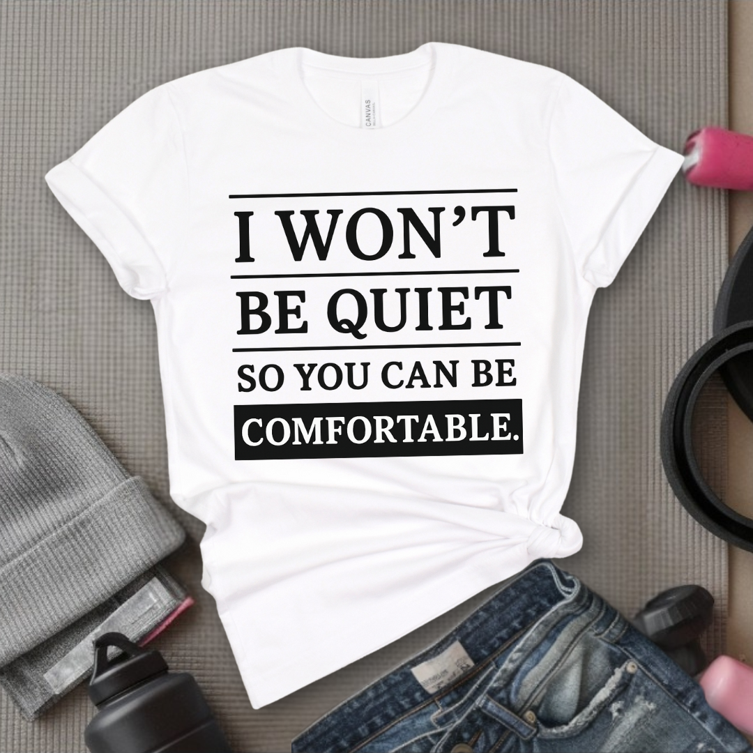 I Won't Be Quiet So You Can Be Comfortable. - Women Empowerment Tee - Gift for Her - Bella Canvas 3001