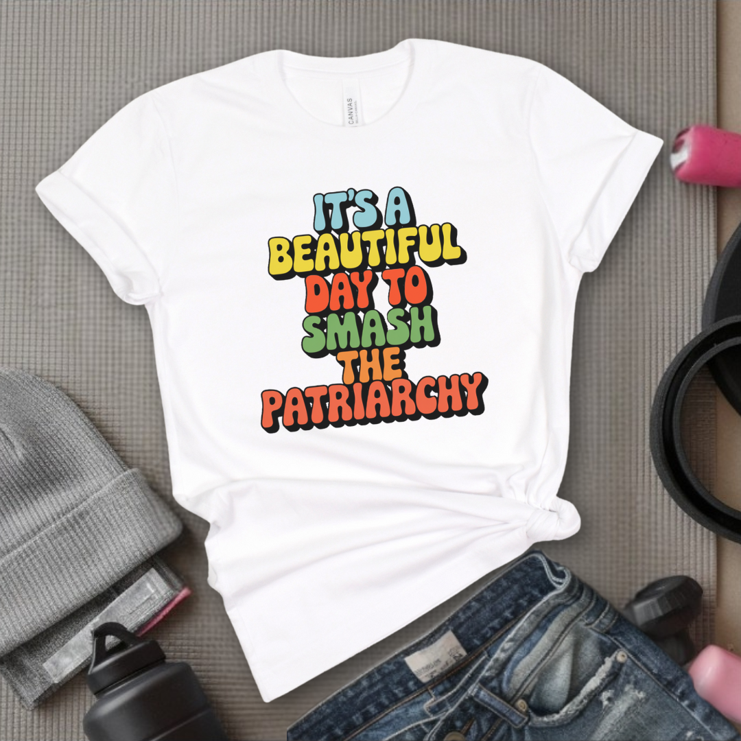 It’s a Beautiful Day to Smash the Patriarchy - Feminist T-Shirt - Women Empowerment Tee - Unisex Shirt - Bella Canvas 3001