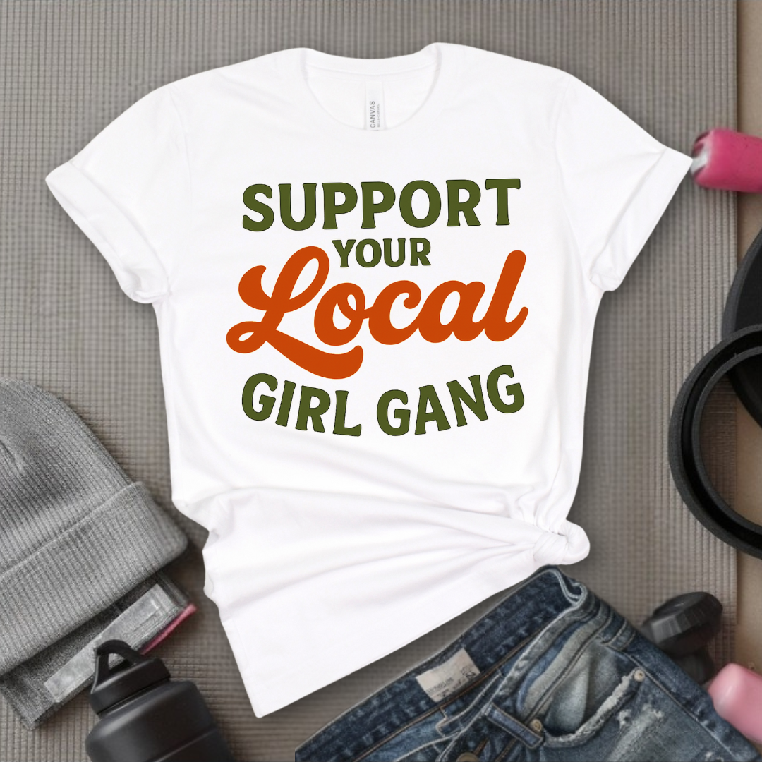 Support Your Local Girl Gang - Women Empowerment Tee - Gift for Her - Bella Canvas 3001