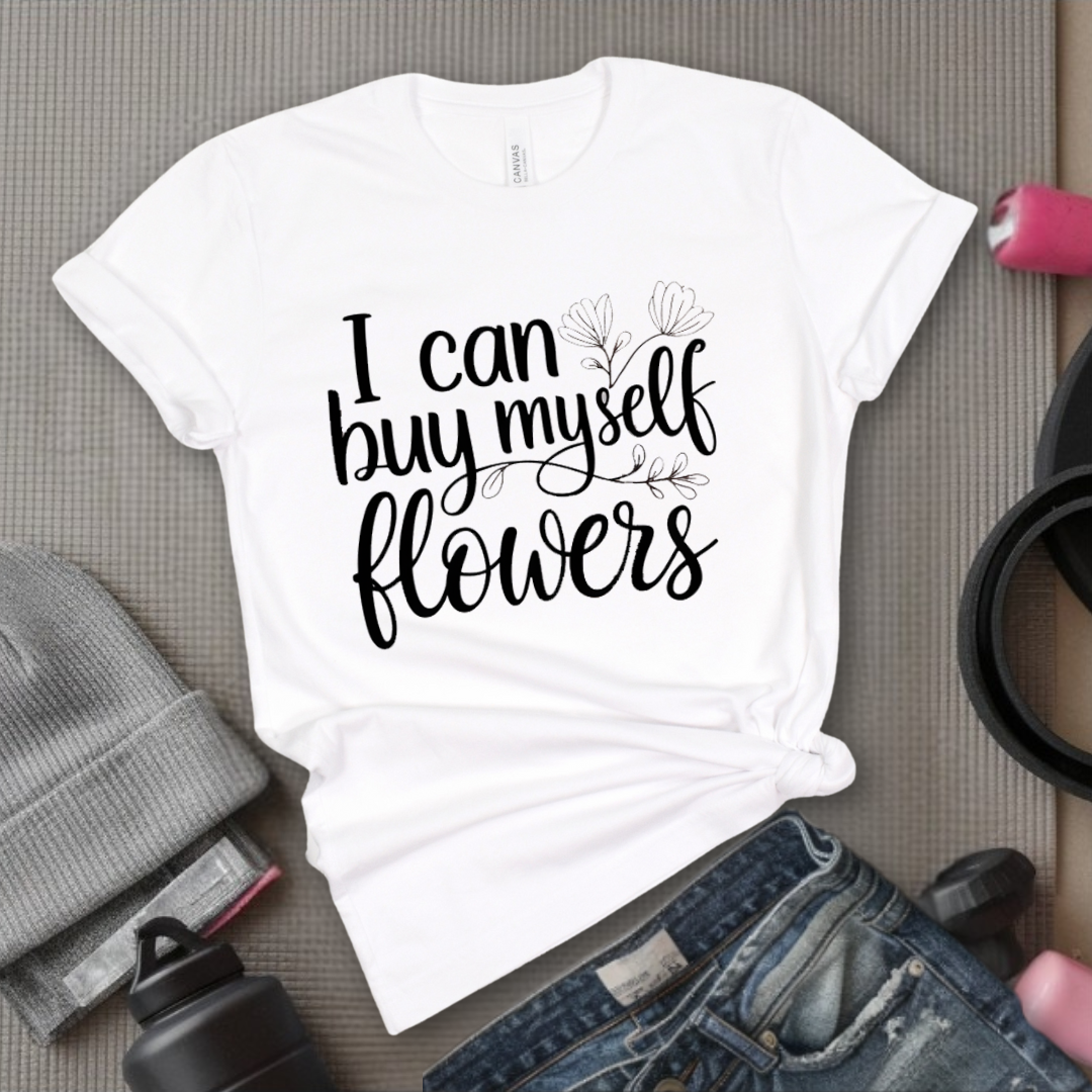 I Can Buy Myself Flowers - Women Saying T-Shirts - Unisex Jersey Short Sleeve Shirt - Gift for Yourself - Bella Canvas 3001