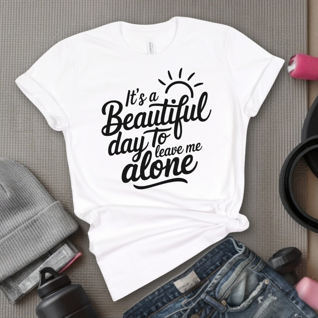 It's A Beautiful Day To Leave Me Alone - Girl Power Inspirational T-Shirt - Women Empowerment Tee - Gift for Her - Bella Canvas 3001