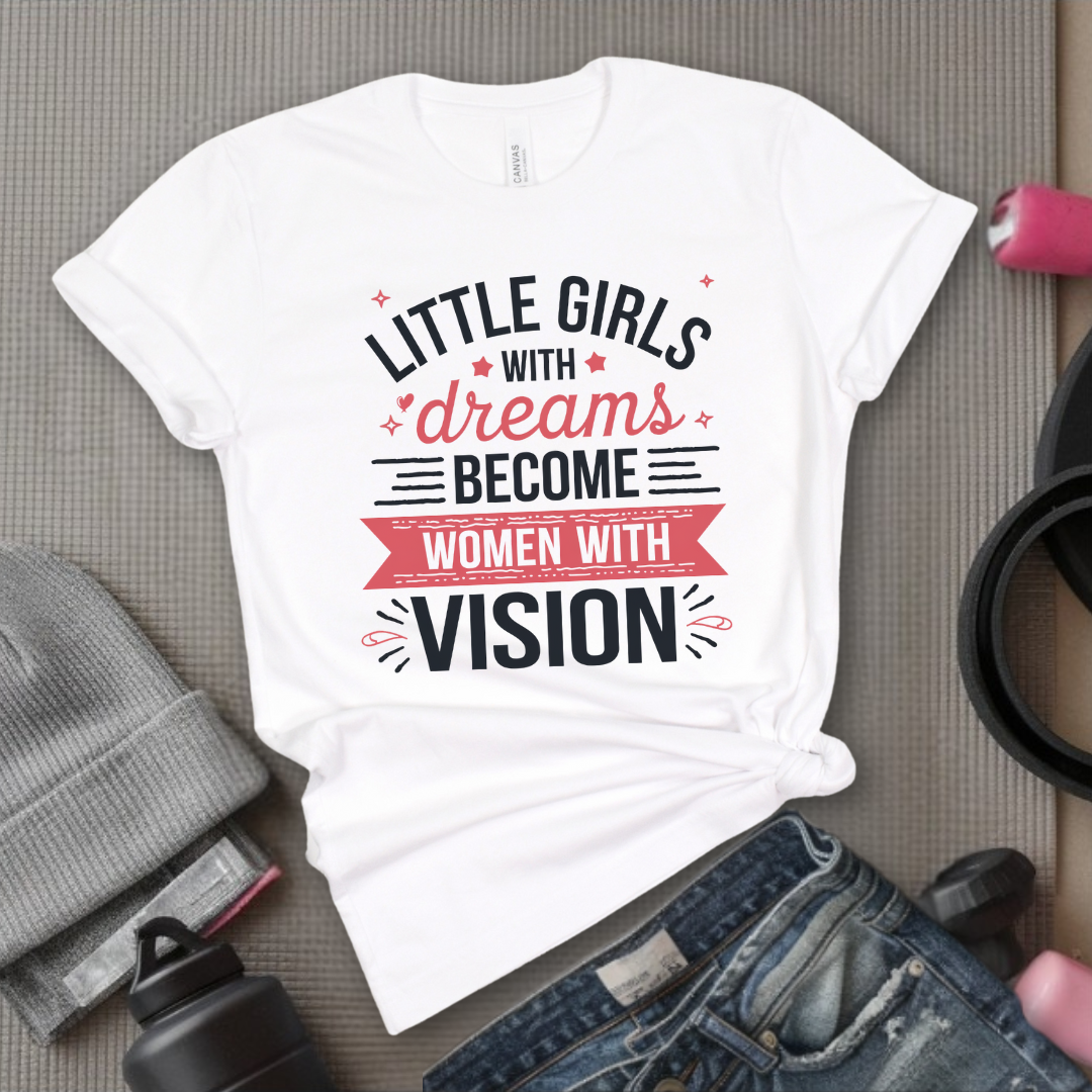 Little Girls with Dreams Become Women with Vision - Feminist T-Shirt - Women Empowerment Tee - Unisex Shirt - Bella Canvas 3001