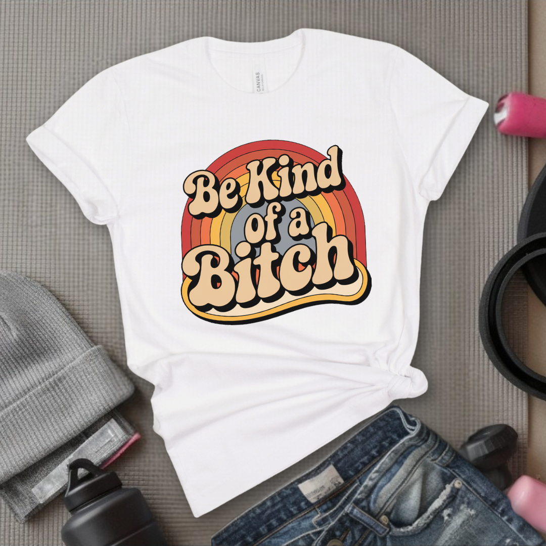 Be Kind of a Bitch Rainbow - Feminist T-Shirt - Women Empowerment Tee - Bella Canvas 3001