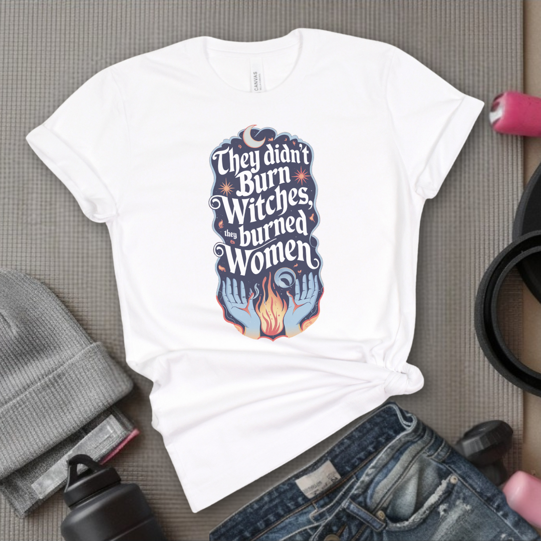 They Didn't Burn Witches They Burned Women Shirt - Feminism T-shirt - Girl Power Unisex Jersey Short Sleeve Shirt - Women Empowerment Tee - Self Gift - Bella Canvas 3001