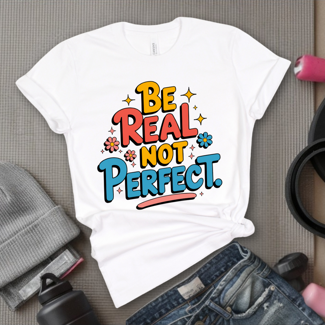Be Real Not Perfect - Motivational Shirts For Her - Positivity T-shirt - Inspirational Quote Shirt - Sassy Gifts For Women - Bella Canvas 3001