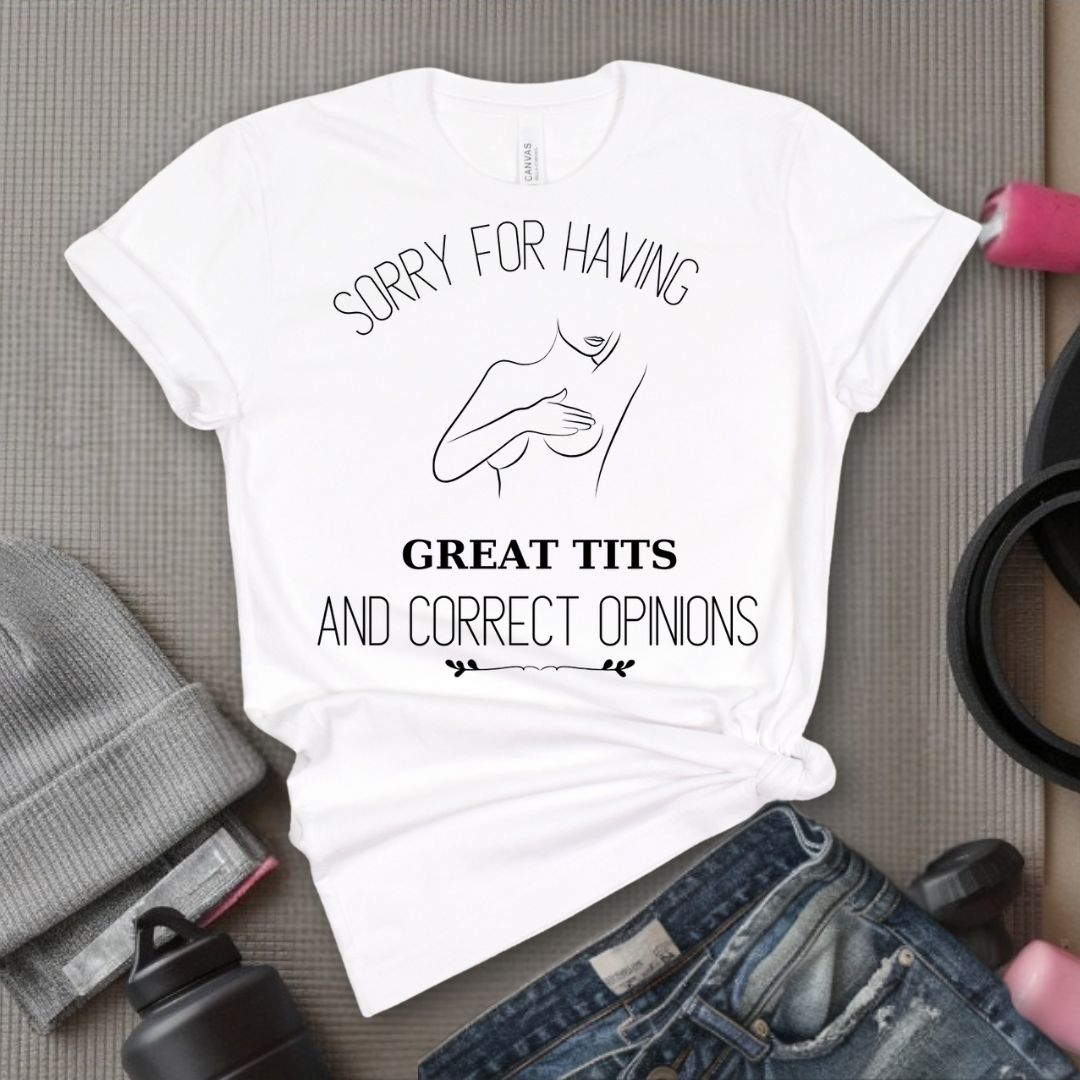 Sorry For Having Great Tits - Feminist T-Shirt - Women Empowerment Tee - Bella Canvas 3001