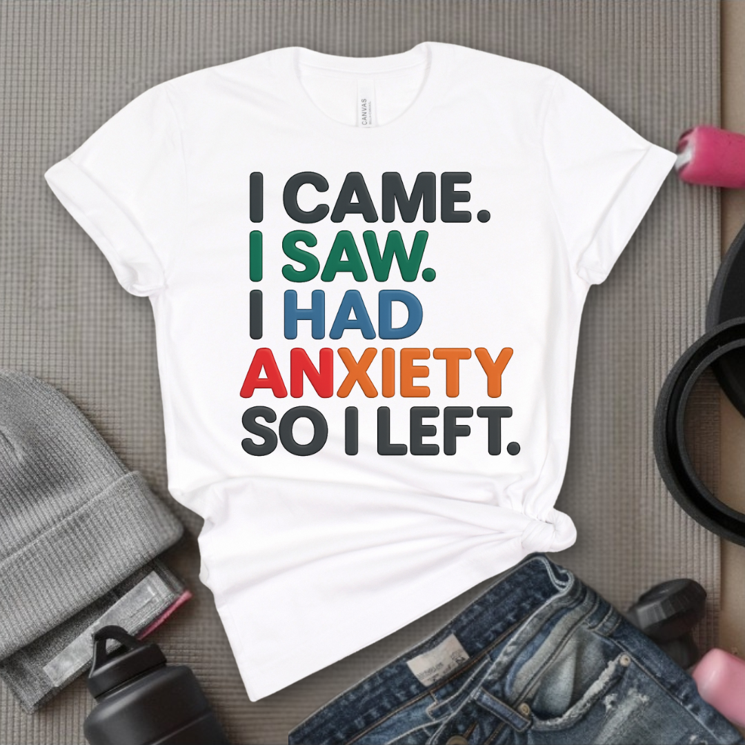 I Came I Saw. I Had Anxiety So I Left. - Women Empowerment Tee - Gift for Her - Bella Canvas 3001