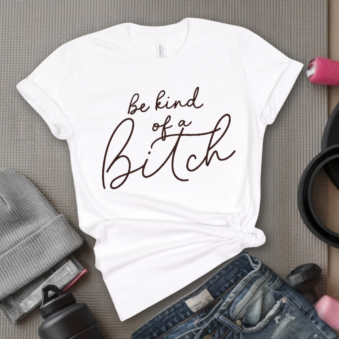 Be Kind of a Bitch Shirt - Sarcastic Shirt - Funny Saying Shirt - Sarcasm Quotes Tee - Humorous T Shirt - Feminist Gift - Girl Power Top
