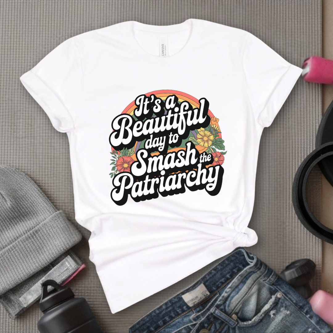 It's A Beautiful Day To Smash The Patriarchy  - Women Empowerment Tshirt - Gift for Strong Women, Feminists - Bella Canvas 3001