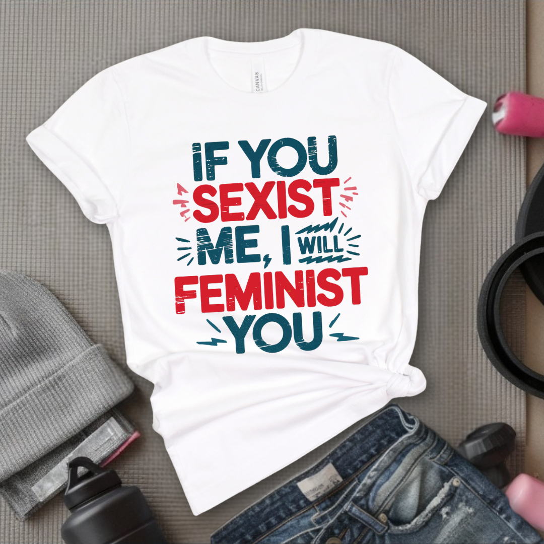 If You Sexist Me, I Will Feminist You - Feminism Inspired Tee - Women Right Shirts - Unisex Jersey Short Sleeve Shirt - Gift for Feminists - Bella Canvas 3001
