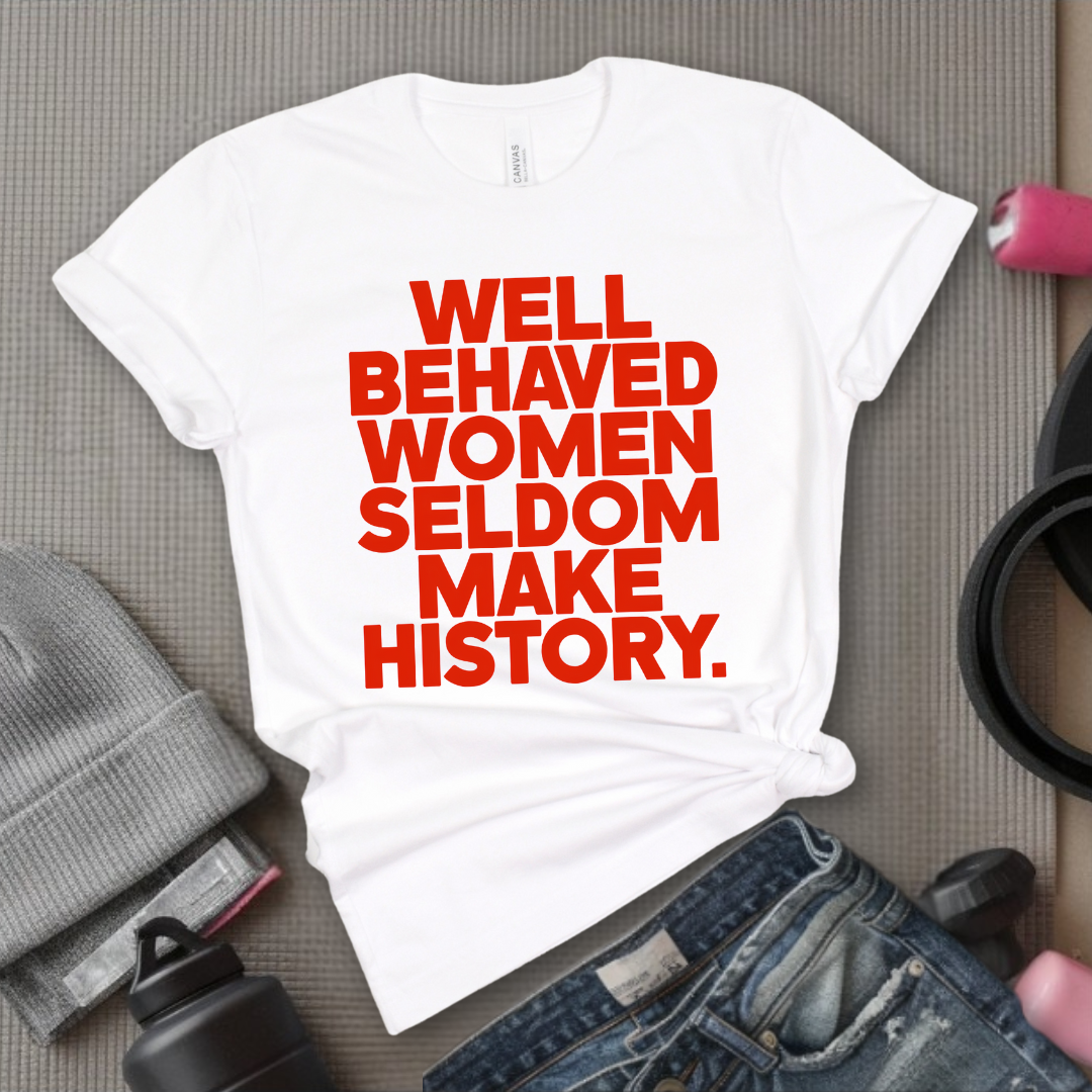 Well Behaved Women Seldom Make History - Women Right Tee - Unisex Jersey Short Sleeve Shirt - Women Empowerment Gift for Her, Female Friends - Bella Canvas 3001
