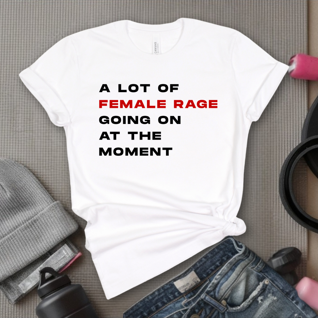 A Lot Of Female Rage Going On At The Moment - Women Empower Feminist Tee - Bella Canvas 3001