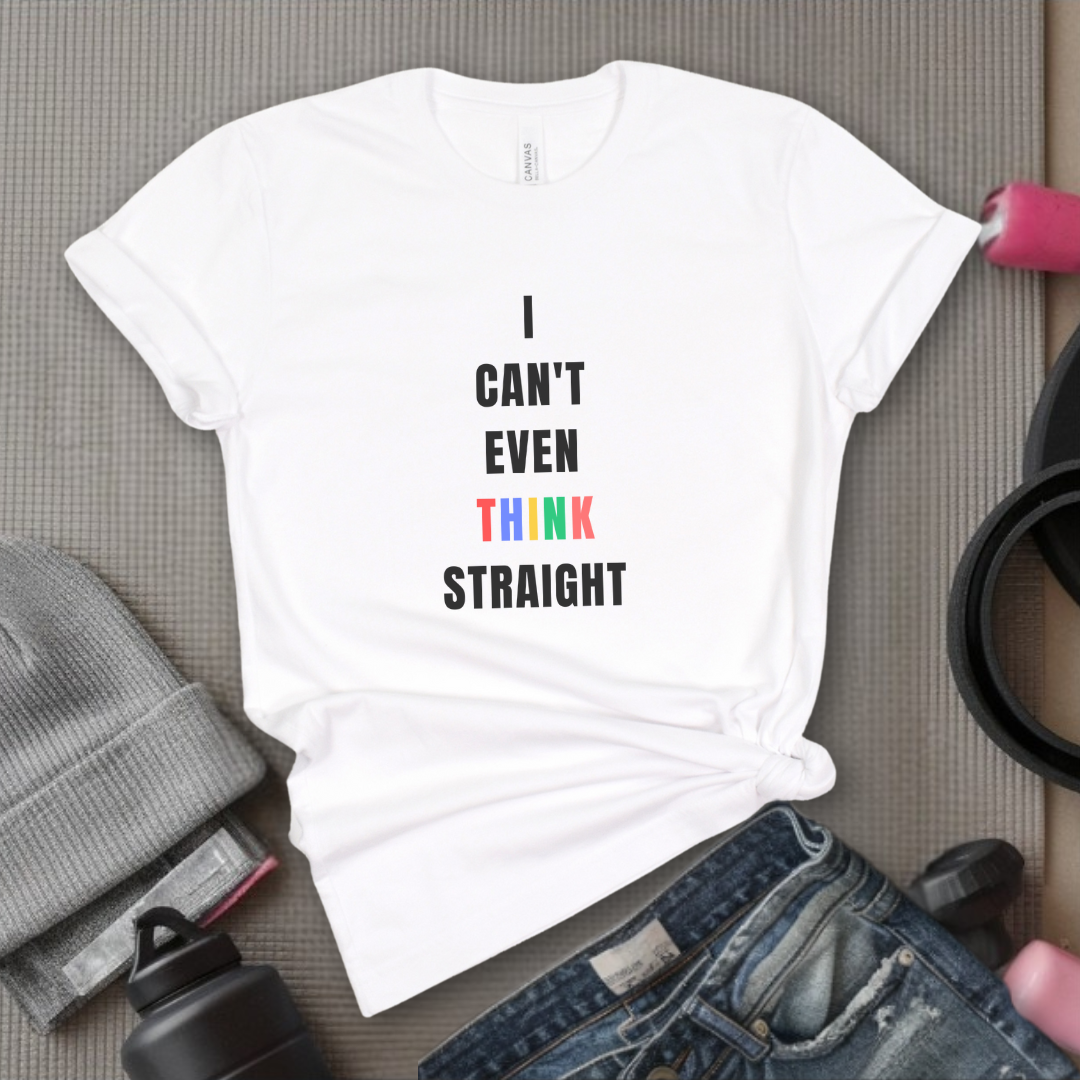 I Can't Even Think Straight - Women Empowerment T-Shirts - Unisex Jersey Short Sleeve Shirt - Gift for Feminists - Bella Canvas 3001