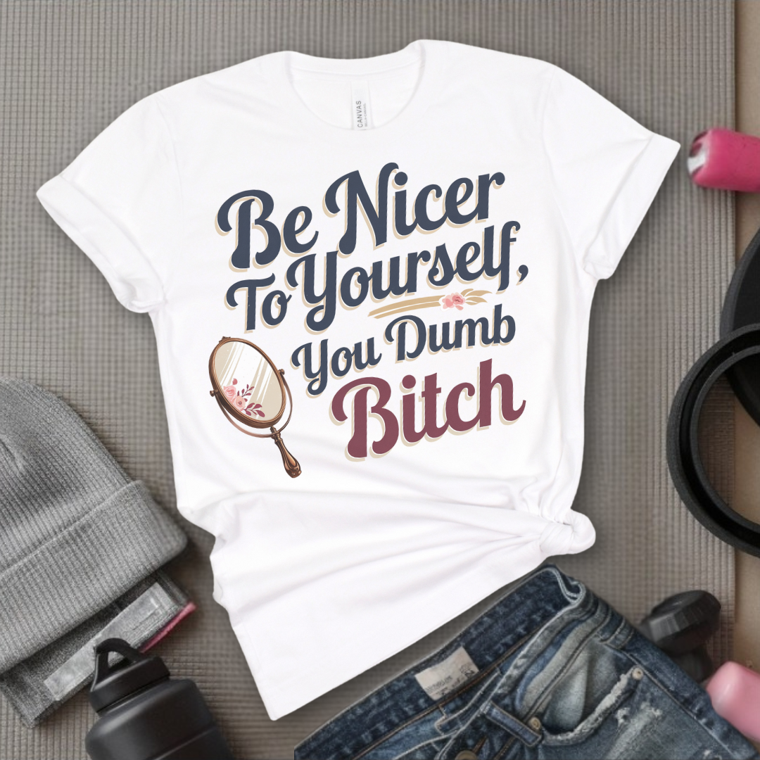 Be Nicer to Yourself You Dumb Bitch - Funny Saying Tee - Unisex Jersey Short Sleeve Shirt - Self Gift for Woman - Bella Canvas 3001