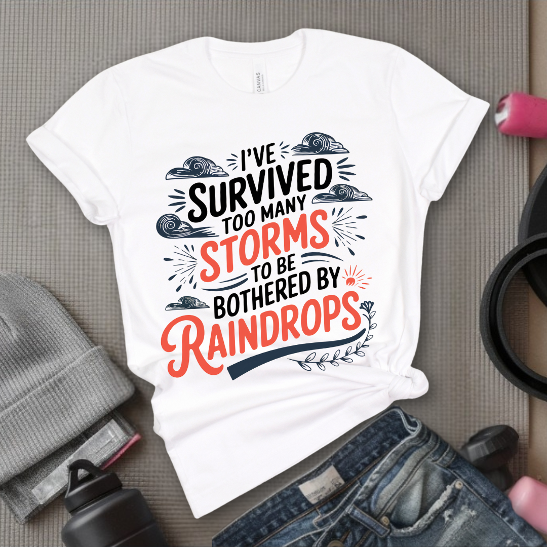 I've Survived Too Many Storms To Be Bothered By Raindrops Shirt - Inspirational T-shirt - Motivational Quote Tee -  Positive Shirt - Gift For Women - Bella Canvas 3001