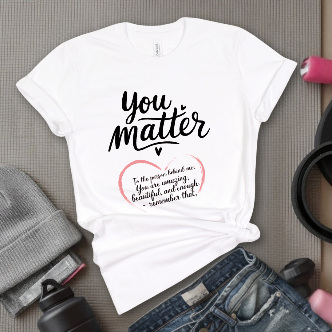 Dear Person Behind Me Shirt - You Matter Shirt - You Are Enough T-shirt - Mental Health Tee - Kindness Shirts - Equal Rights, Be Kind Shirt - Bella Canvas 3001
